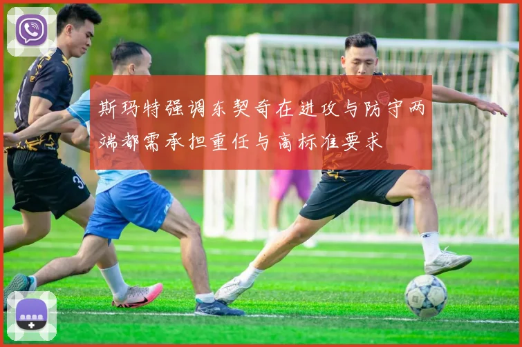 斯玛特强调东契奇在进攻与防守两端都需承担重任与高标准要求