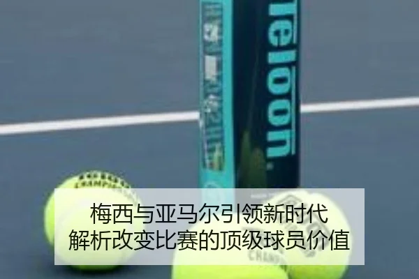 梅西与亚马尔引领新时代 解析改变比赛的顶级球员价值（fbsport）